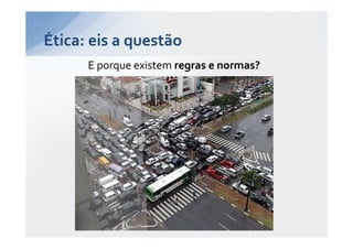 Ética: eis a questão
      E porque existem regras e normas?
 