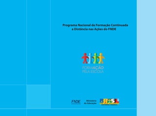 Programa Nacional de Formação Continuada
      a Distância nas Ações do FNDE
 