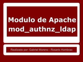 Modulo de Apache
mod_authnz_ldap

Realizado por: Gabriel Moreno - Rosario Hombrao
 