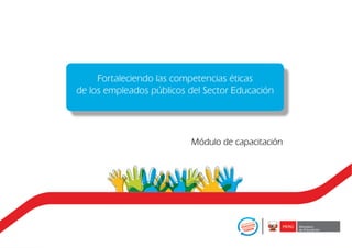 Fortaleciendo las competencias éticas
de los empleados públicos del Sector Educación

Módulo de capacitación

 