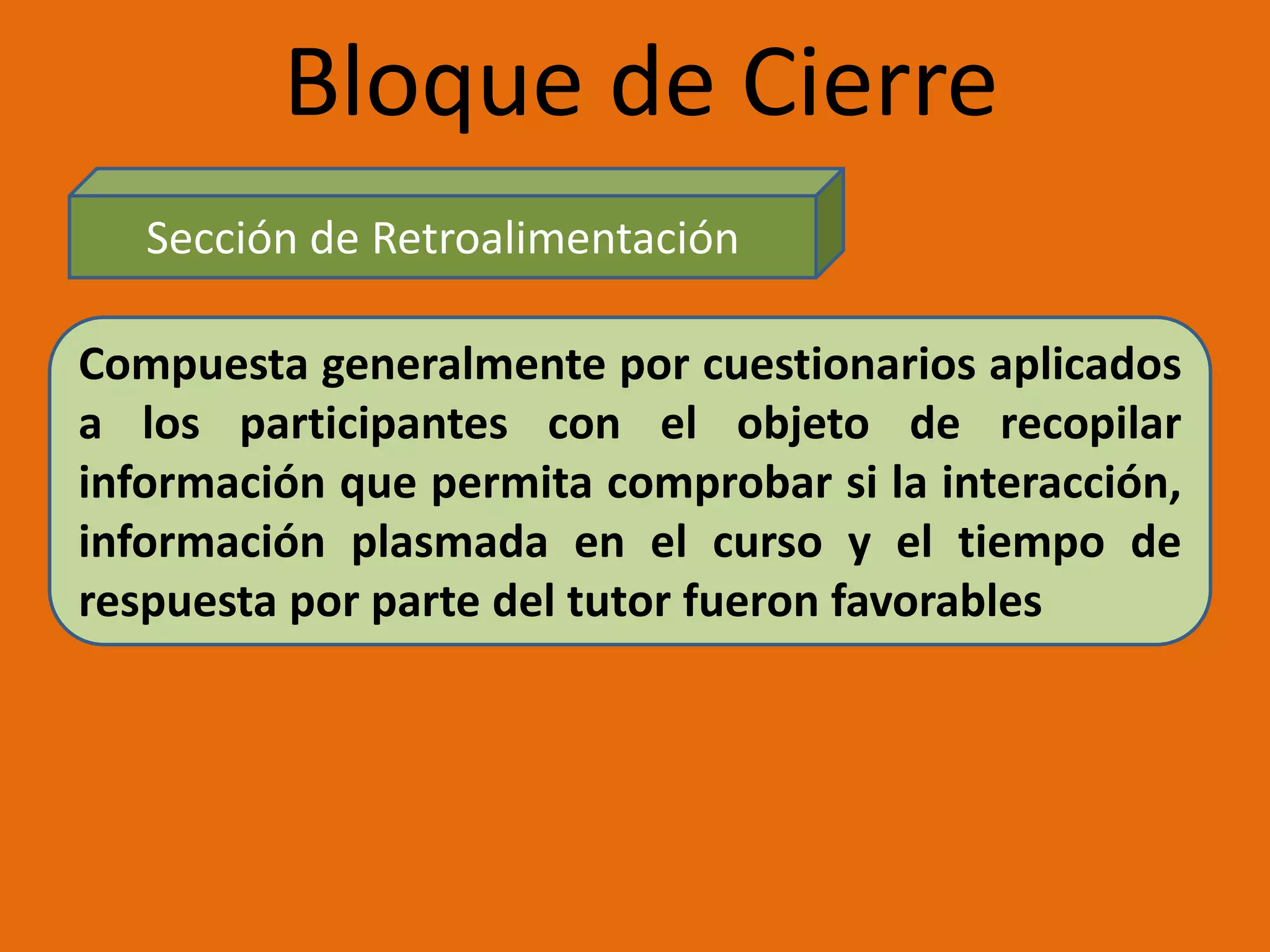 Bloque de CierreSe divide en dos secciones cada una con opciones especificas.Encuestas o CuestionariosNegociaciónContemplaRetroalimentaciónContemplaActividades de recuperaciónForos de despedidas