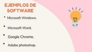 EJEMPLOS DE
SOFTWARE
Microsoft Windows.
Microsoft Word.
Google Chrome.
Adobe photoshop.
 