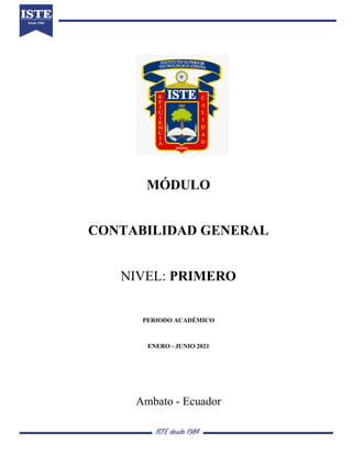MÓDULO
CONTABILIDAD GENERAL
NIVEL: PRIMERO
PERIODO ACADÉMICO
ENERO - JUNIO 2021
Ambato - Ecuador
 