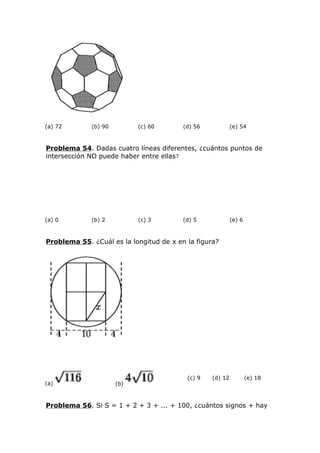 (a) 72 (b) 90 (c) 60 (d) 56 (e) 54
Problema 54. Dadas cuatro líneas diferentes, ¿cuántos puntos de
intersección NO puede haber entre ellas?
(a) 0 (b) 2 (c) 3 (d) 5 (e) 6
Problema 55. ¿Cuál es la longitud de x en la figura?
(a) (b)
(c) 9 (d) 12 (e) 18
Problema 56. Si S = 1 + 2 + 3 + ... + 100, ¿cuántos signos + hay
 