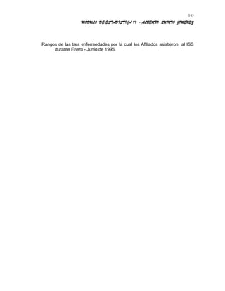 MODULO DE ESTADÍSTICA II - ALBERTO QUINTO JIMÉNEZ
Rangos de las tres enfermedades por la cual los Afiliados asistieron al ISS
durante Enero - Junio de 1995.
143
 