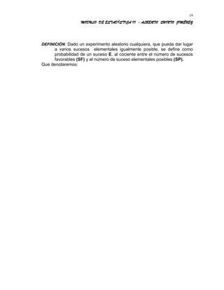 MODULO DE ESTADÍSTICA II - ALBERTO QUINTO JIMÉNEZ
DEFINICIÓN: Dado un experimento aleatorio cualquiera, que pueda dar lugar
a varios sucesos elementales igualmente posible, se define como
probabilidad de un suceso E, al cociente entre el número de sucesos
favorables (SF) y el número de suceso elementales posibles (SP).
Que denotaremos:
19
 