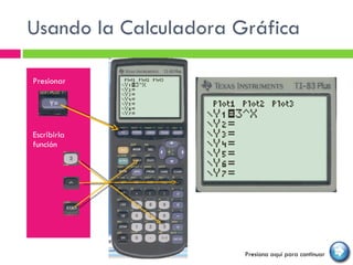 Usando la Calculadora Gráfica Presionar Escribirla función  Presiona aquí para continuar 