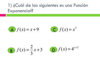 1) ¿Cuál de las siguientes es una Función Exponencial?  A D C B 