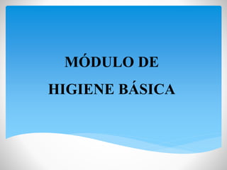 MÓDULO DE
HIGIENE BÁSICA
 