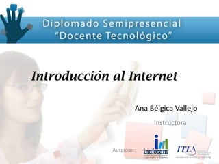 Auspician:
Introducción al Internet
Ana Bélgica Vallejo
Instructora
 