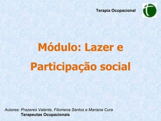 Módulo: Lazer e Participação social ,[object Object],[object Object],Terapia Ocupacional 