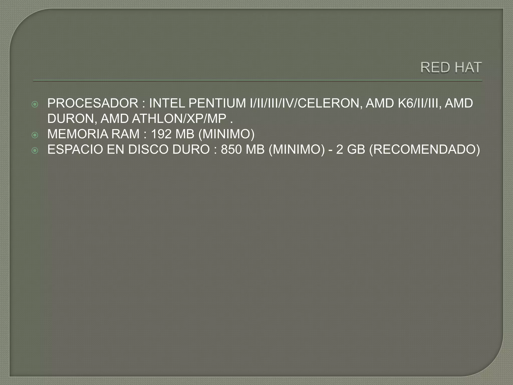    PROCESADOR : INTEL PENTIUM I/II/III/IV/CELERON, AMD K6/II/III, AMD
    DURON, AMD ATHLON/XP/MP .
   MEMORIA RAM : 192 MB (MINIMO)
   ESPACIO EN DISCO DURO : 850 MB (MINIMO) - 2 GB (RECOMENDADO)
 