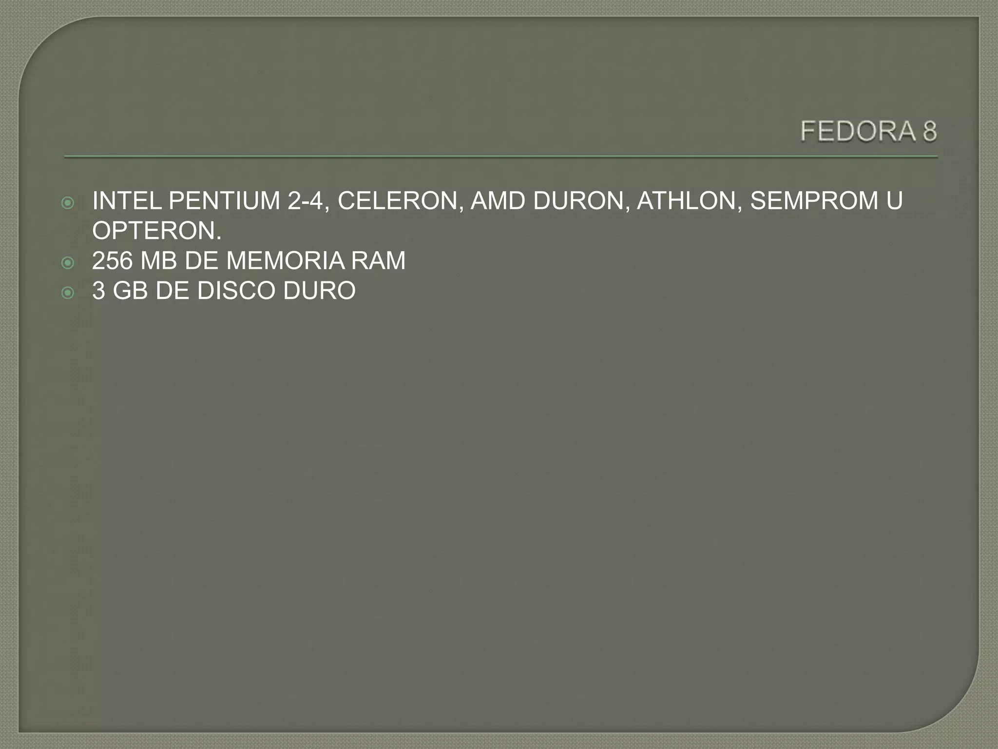   INTEL PENTIUM 2-4, CELERON, AMD DURON, ATHLON, SEMPROM U
    OPTERON.
   256 MB DE MEMORIA RAM
   3 GB DE DISCO DURO
 