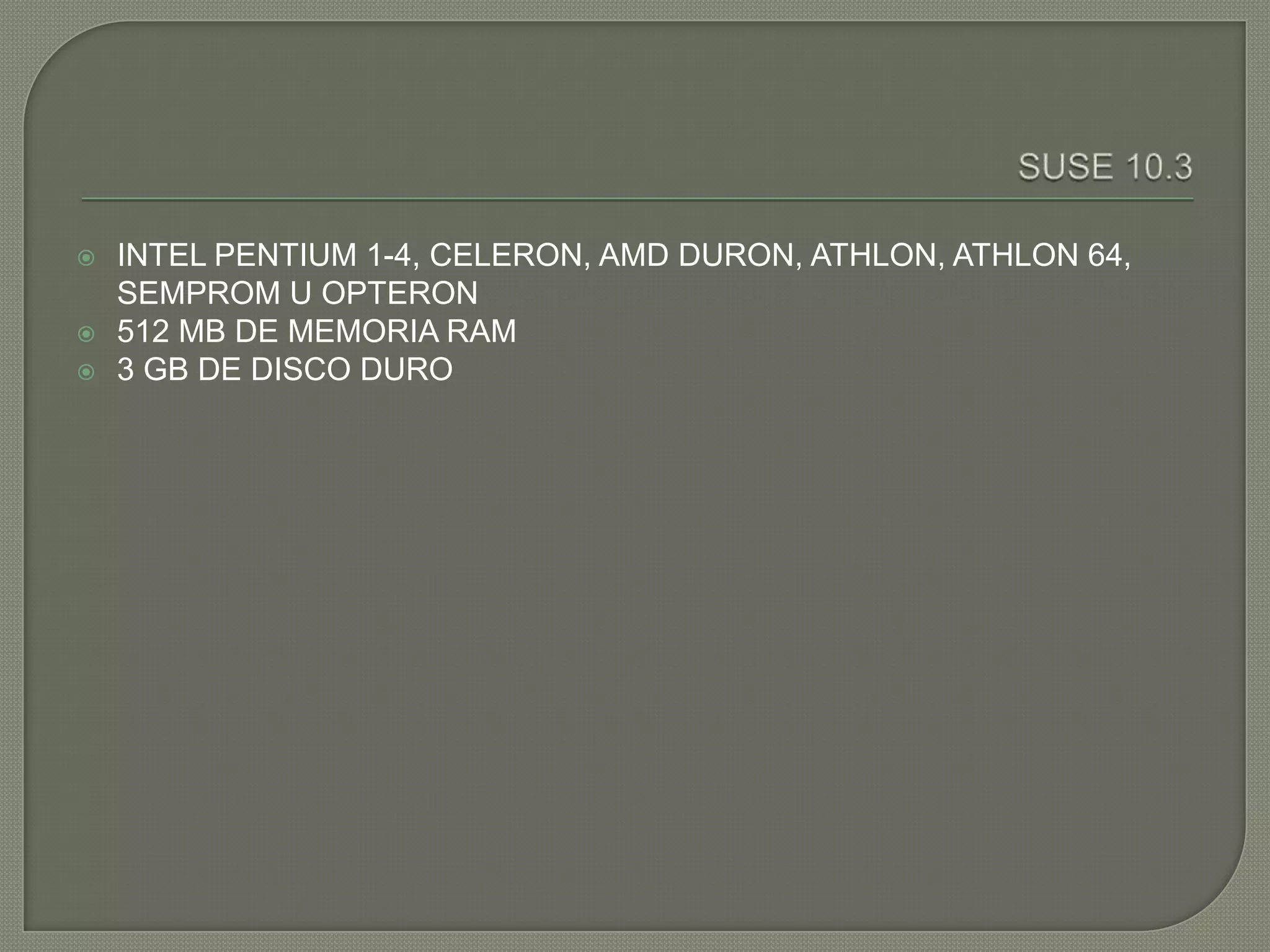    INTEL PENTIUM 1-4, CELERON, AMD DURON, ATHLON, ATHLON 64,
    SEMPROM U OPTERON
   512 MB DE MEMORIA RAM
   3 GB DE DISCO DURO
 
