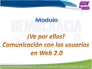 Modulo ¡Ve por ellos!  Comunicación con los usuarios  en Web 2.0 