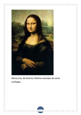 140
Mona Lisa, de DaVinci.Melhorexemplo de cores
análogas.
 