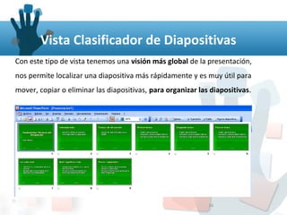 16
Vista Clasificador de Diapositivas 
Con este tipo de vista tenemos una visión más global de la presentación, 
nos permi...