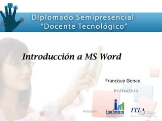 Auspician:
Introducción a MS Word
Francisco Genao
Instructora
 