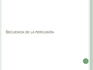 SECUENCIA DE LA PERCUSIÓN
 