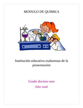 MODULO DE QUIMICA
Institución educativa exalumnas de la
presentación
Grado decimo uno
Año 2016
 