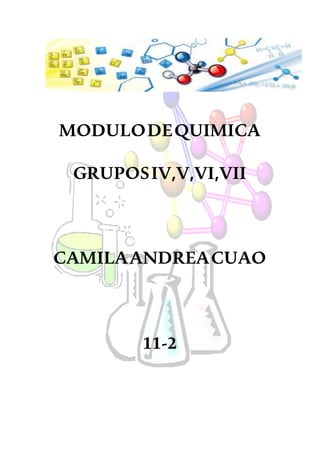MODULODEQUIMICA
GRUPOSIV,V,VI,VII
CAMILAANDREACUAO
11-2
 