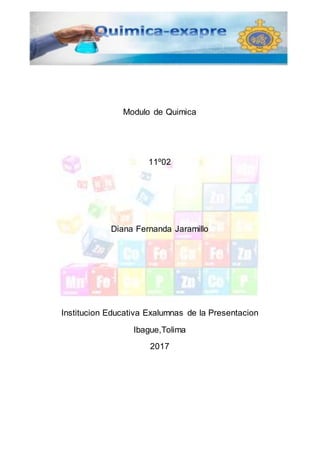 Modulo de Quimica
11º02
Diana Fernanda Jaramillo
Institucion Educativa Exalumnas de la Presentacion
Ibague,Tolima
2017
 
