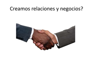 Creamos relaciones y negocios?
 
