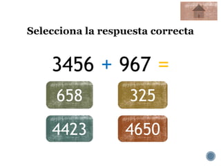 3456 + 967 =
658 325
4423 4650
 