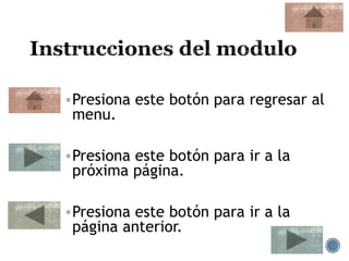 Presiona este botón para regresar al
menu.
Presiona este botón para ir a la
próxima página.
Presiona este botón para ir a la
página anterior.
 