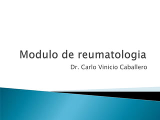 Modulo de reumatologia Dr. Carlo Vinicio Caballero 