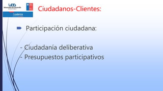  Participación ciudadana:
- Ciudadanía deliberativa
- Presupuestos participativos
Ciudadanos-Clientes:
 