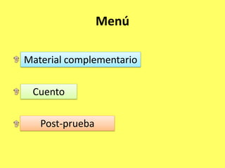 Menú
C
P
Post-prueba
Cuento
Material complementario
Post-prueba
 