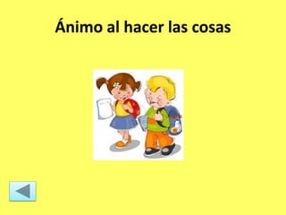 Ánimo al hacer las cosas
 