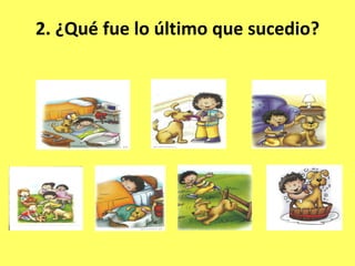 2. ¿Qué fue lo último que sucedio?
 