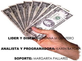 LIDER Y DISEÑO:  ADRIANA M QUINTERO ANALISTA Y PROGRAMADORA:  KAREN BAYONA SOPORTE:  MARGARITA PALLARES 