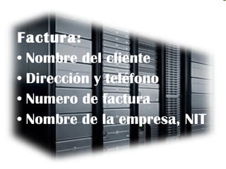 Factura: Nombre del cliente Dirección y teléfono Numero de factura  Nombre de la empresa, NIT 