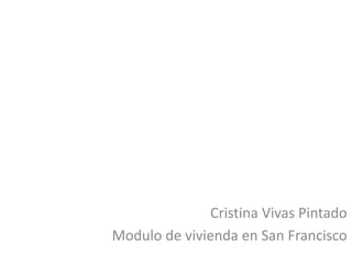 Cristina Vivas Pintado
Modulo de vivienda en San Francisco
 