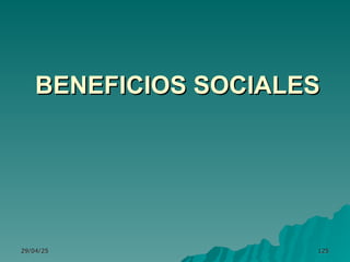 29/04/25
29/04/25 125
125
BENEFICIOS SOCIALES
BENEFICIOS SOCIALES
 