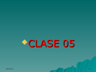 CLASE 05
CLASE 05
29/04/25
29/04/25 73
73
 