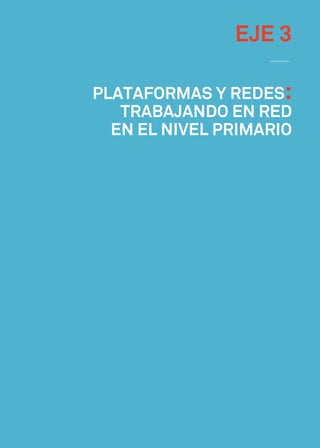 Plataformas y Redes:
trabajando en Red
en el Nivel Primario
Eje 3
 