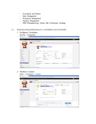 - Accounting and Finance
- Sales Management
- Warehouse Management
- Purchase Management
- MRP (Manufakturing, Orders, Bill of Materials, Routing)
3.2. KONFIGURASI PERUSAHAAN, CUSTOMER, DAN SUPPLIER
1. Konfigurasi Perusahaan
Setting – Companies
2. Membuat Costumer
Sales – Customers – Create
 
