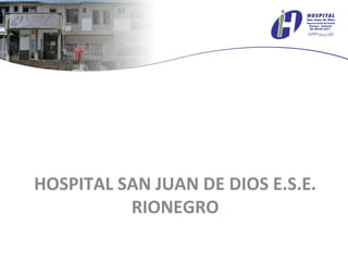 HOSPITAL SAN JUAN DE DIOS E.S.E.
RIONEGRO
 