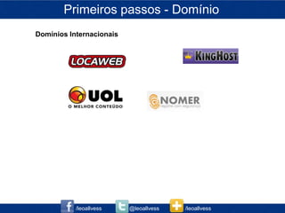 Primeiros passos - Domínio
Domínios Internacionais




           /leoallvess    @leoallvess   /leoallvess
 