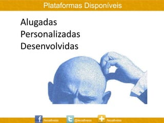 Plataformas Disponíveis

Alugadas
Personalizadas
Desenvolvidas




     /leoallvess   @leoallvess   /leoallvess
 