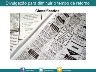 Divulgação para diminuir o tempo de retorno
                        Classificados




          /leoallvess       @leoallvess   /leoallvess
 