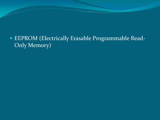  EEPROM (Electrically Erasable Programmable Read-
Only Memory)
 