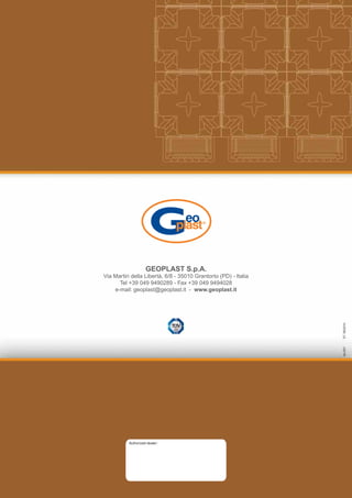 GEOPLAST S.p.A.
Via Martiri della Libertà, 6/8 - 35010 Grantorto (PD) - Italia
      Tel +39 049 9490289 - Fax +39 049 9494028
    e-mail: geoplast@geoplast.it - www.geoplast.it




                                                                 ST. 06/2010
                                                                 rev.001
 