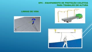 EPC – EQUIPAMENTO DE PROTEÇÃO COLETIVA
PARA TRABALHO EM ALTURA
LINHAS DE VIDA
 