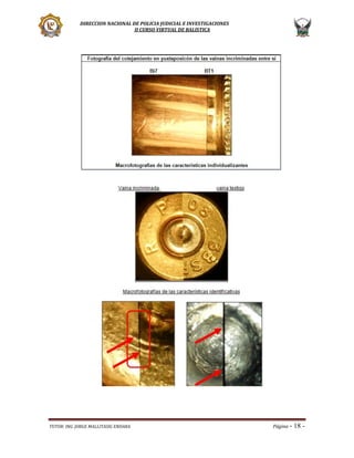 DIRECCION NACIONAL DE POLICIA JUDICIAL E INVESTIGACIONES
II CURSO VIRTUAL DE BALISTICA

TUTOR: ING. JORGE MALLITASIG ENDARA

Página -

18 -

 