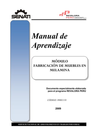 Manual de
Aprendizaje
Documento especialmente elaborado
para el programa REVALORA PERÚ
2009
MÓDULO
FABRICACIÓN DE MUEBLES EN
MELAMINA
SERVICIO NACIONAL DE ADIESTRAMIENTO EN TRABAJO INDUSTRIAL
CÓDIGO: 89001110
 